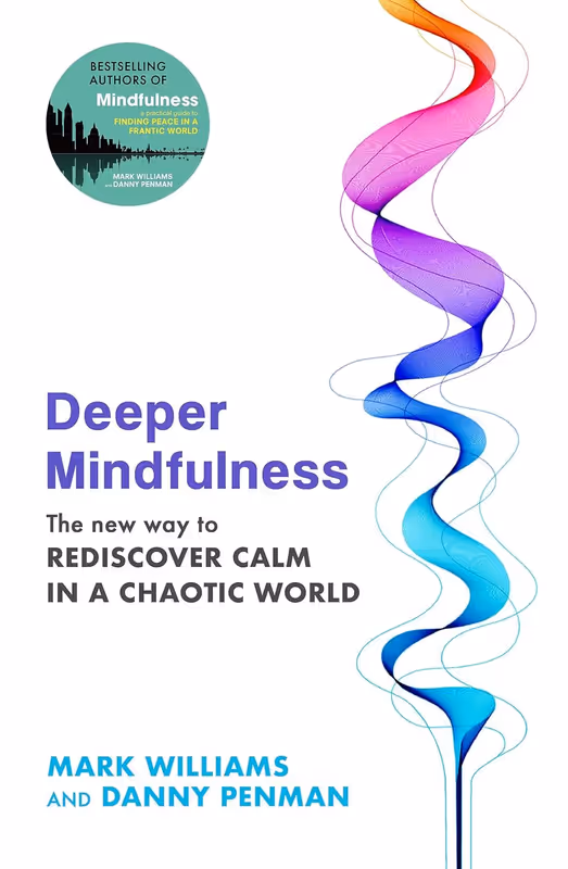 Deeper Mindfulness: The New Way to Rediscover Calm in a Chaotic World